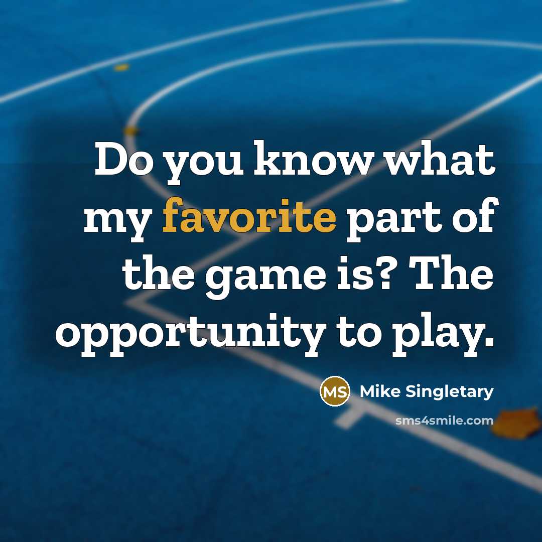 “Do you know what my favorite part of the game is? The opportunity to play.” quote by Mike Singletary