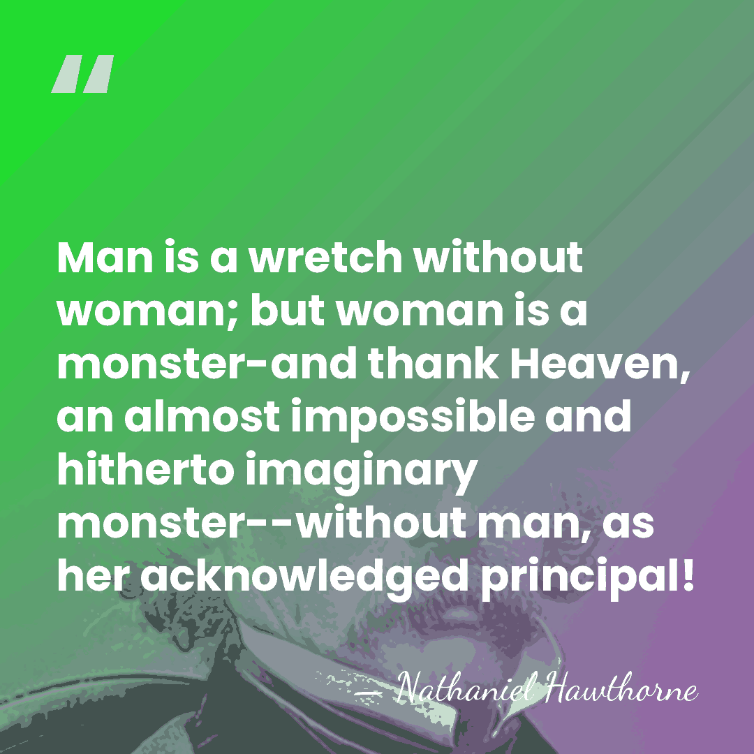 Man is a wretch without woman; but woman is a monster-and thank&hellip; - Nathaniel Hawthorne
