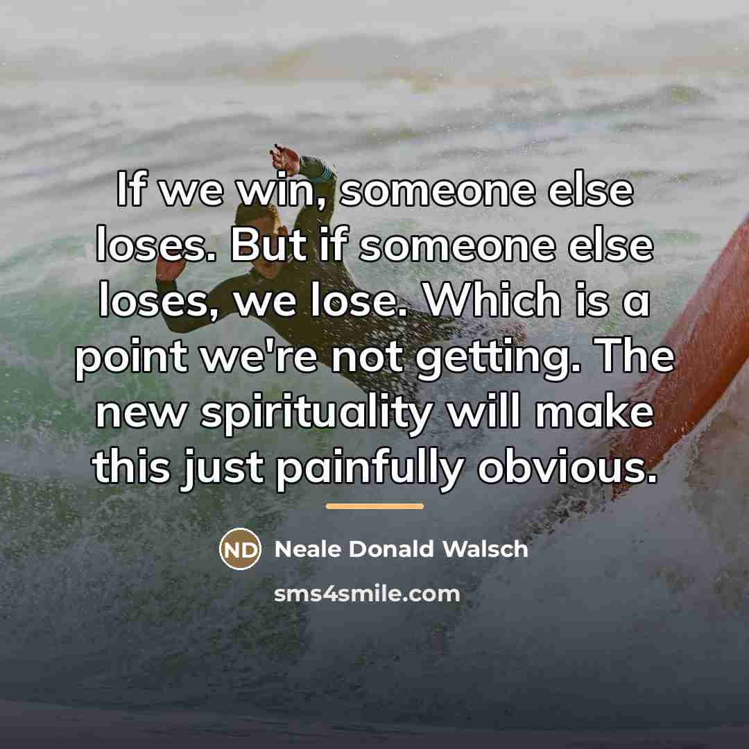 “If we win, someone else loses. But if someone else…” quote by Neale Donald Walsch