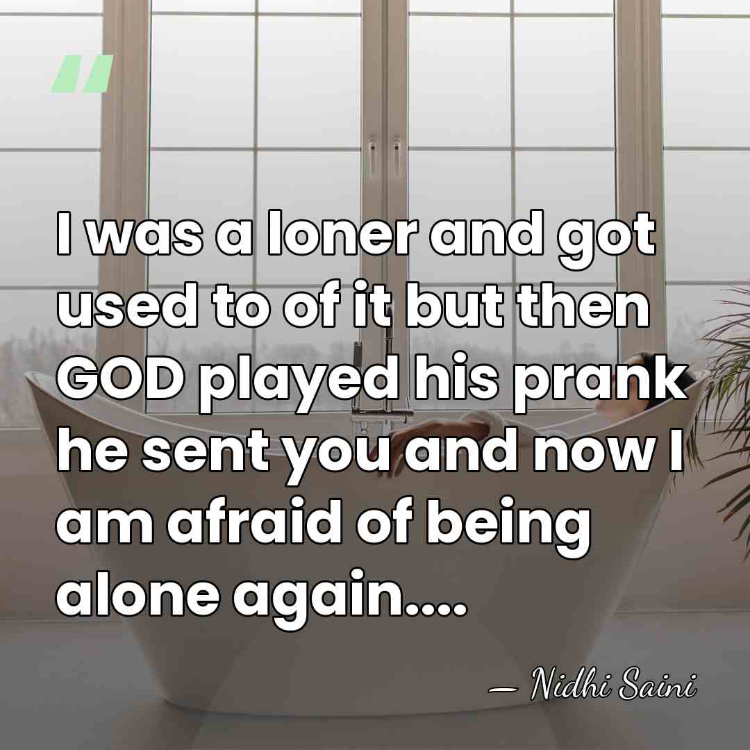 I was a loner and got used to of it but then&hellip; - Nidhi Saini