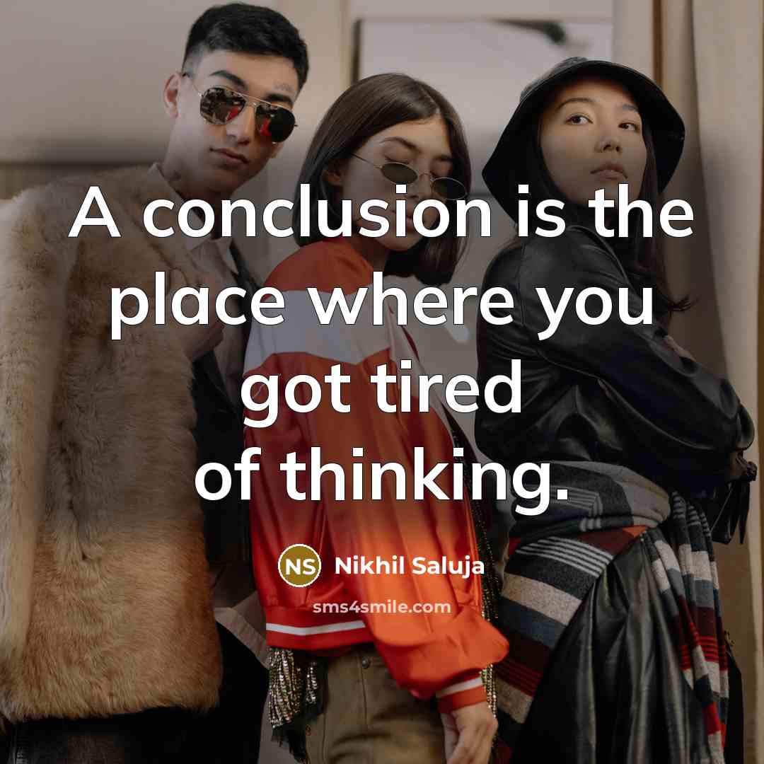 “A conclusion is the place where you got tired of…” quote by Nikhil Saluja