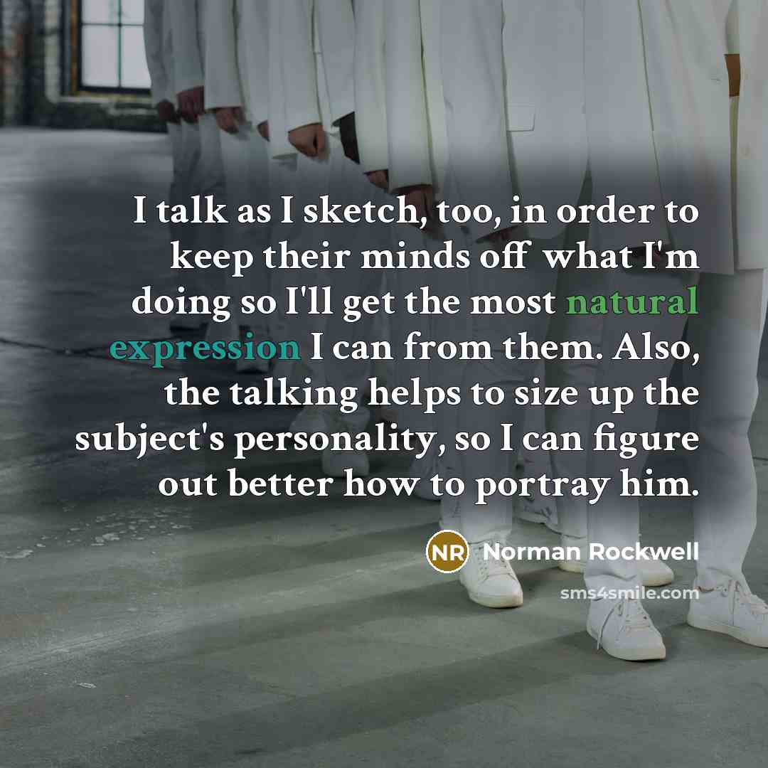 “I talk as I sketch, too, in order to keep…” quote by Norman Rockwell