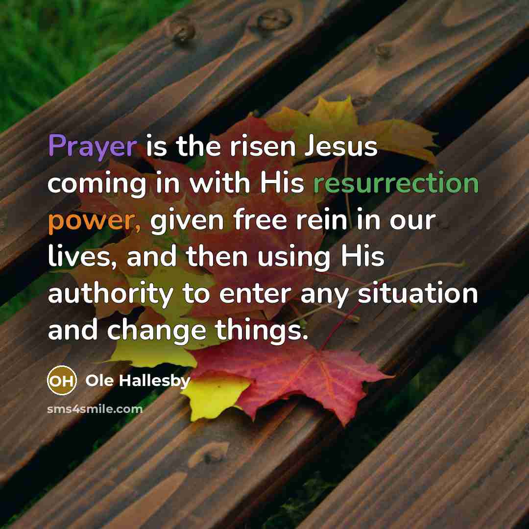 “Prayer is the risen Jesus coming in with His resurrection…” quote by Ole Hallesby