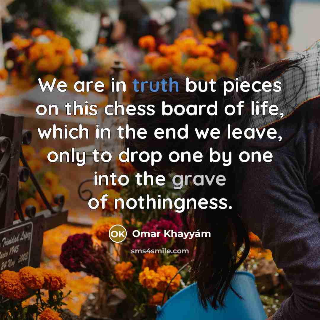 “We are in truth but pieces on this chess board…” quote by Omar Khayyam