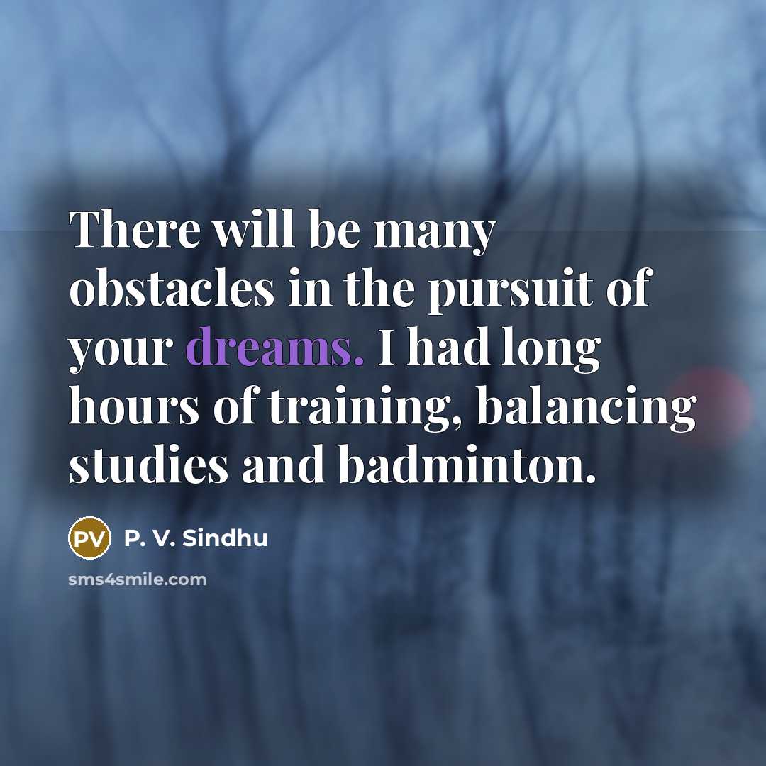 “There will be many obstacles in the pursuit of your…” quote by P. V. Sindhu