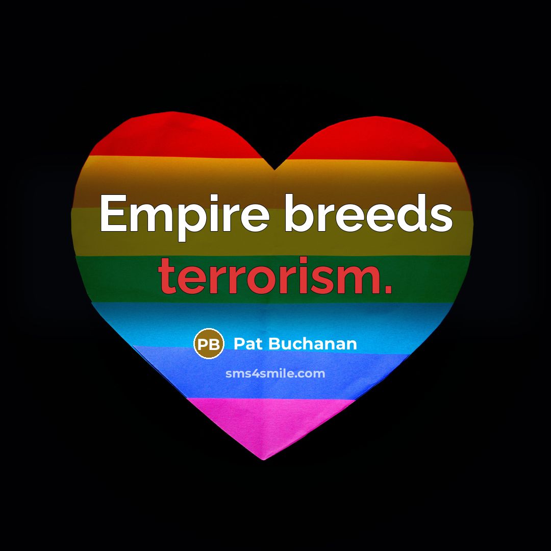 “Empire breeds terrorism.” quote by Pat Buchanan