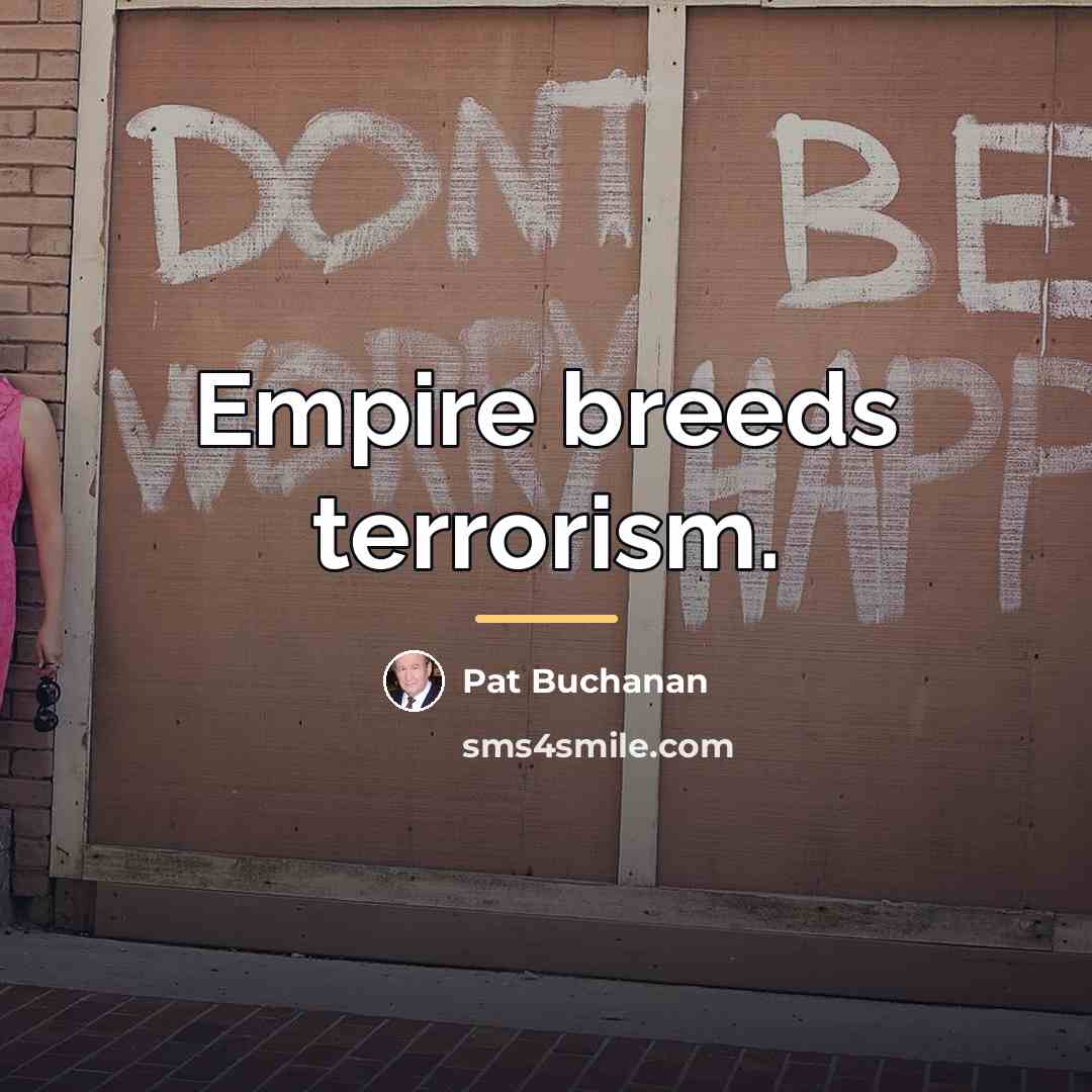 “Empire breeds terrorism.…” quote by Pat Buchanan