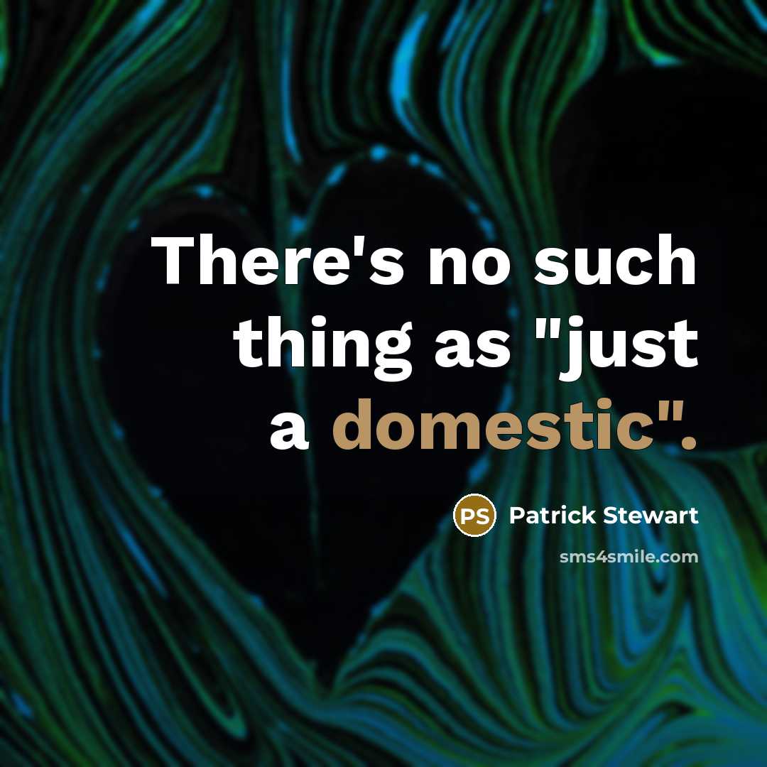 “There's no such thing as "just a domestic".…” quote by Patrick Stewart