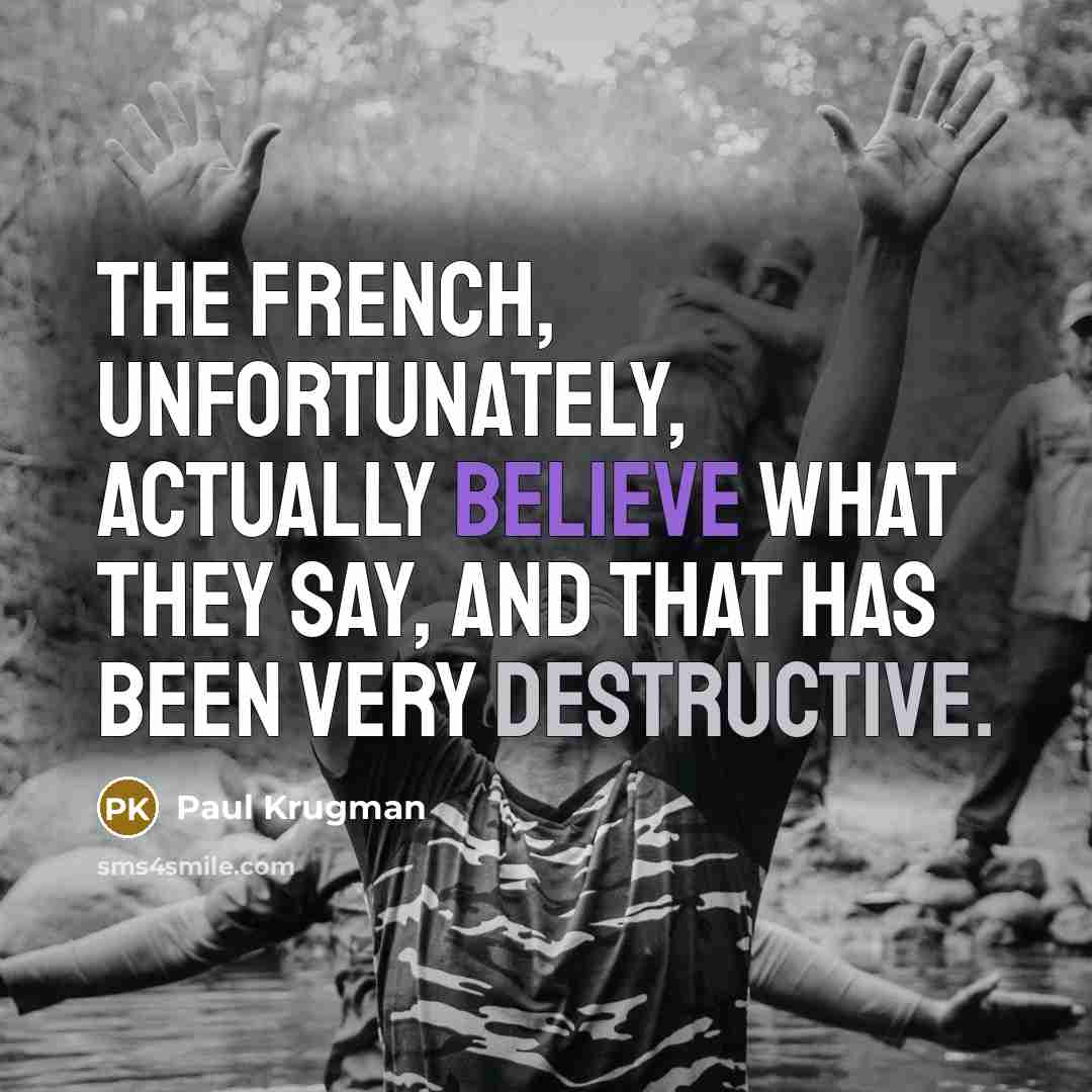 “The French, unfortunately, actually believe what they say, and that…” quote by Paul Krugman