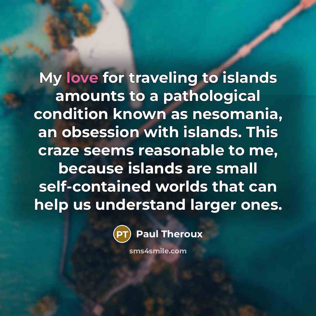 “My love for traveling to islands amounts to a pathological…” quote by Paul Theroux