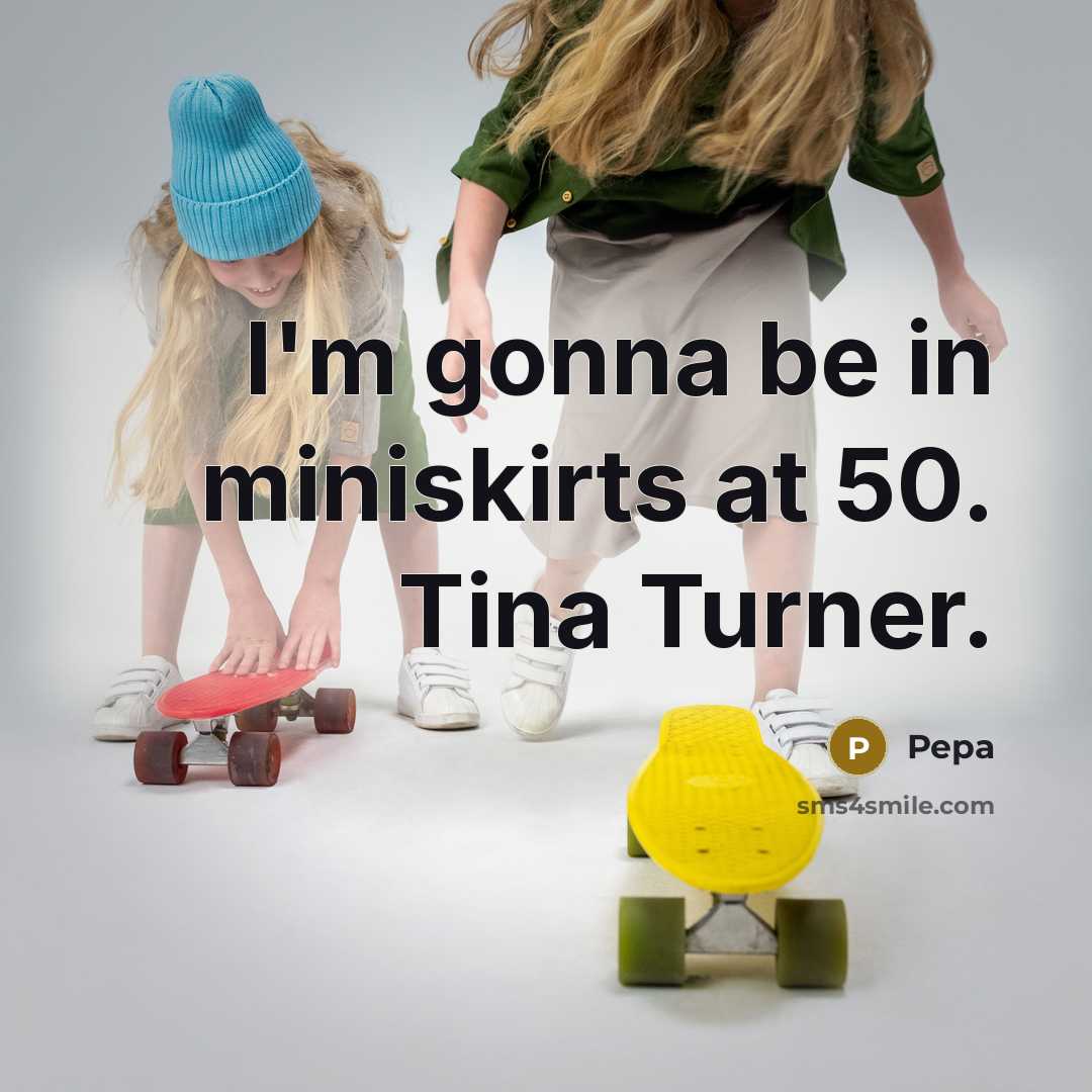 “I'm gonna be in miniskirts at 50. Tina Turner.…” quote by Pepa