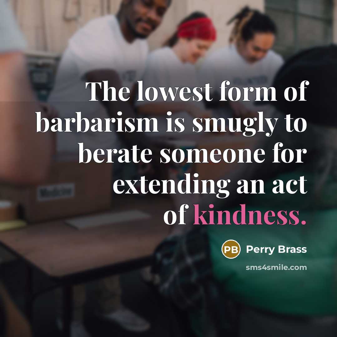 “The lowest form of barbarism is smugly to berate someone…” quote by Perry Brass