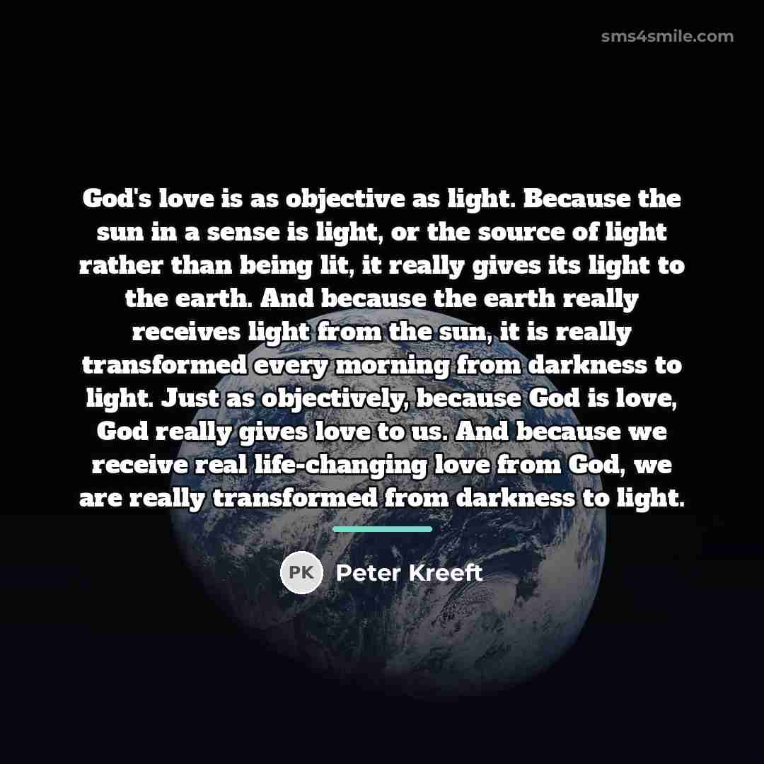 “God's love is as objective as light. Because the sun…” quote by Peter Kreeft