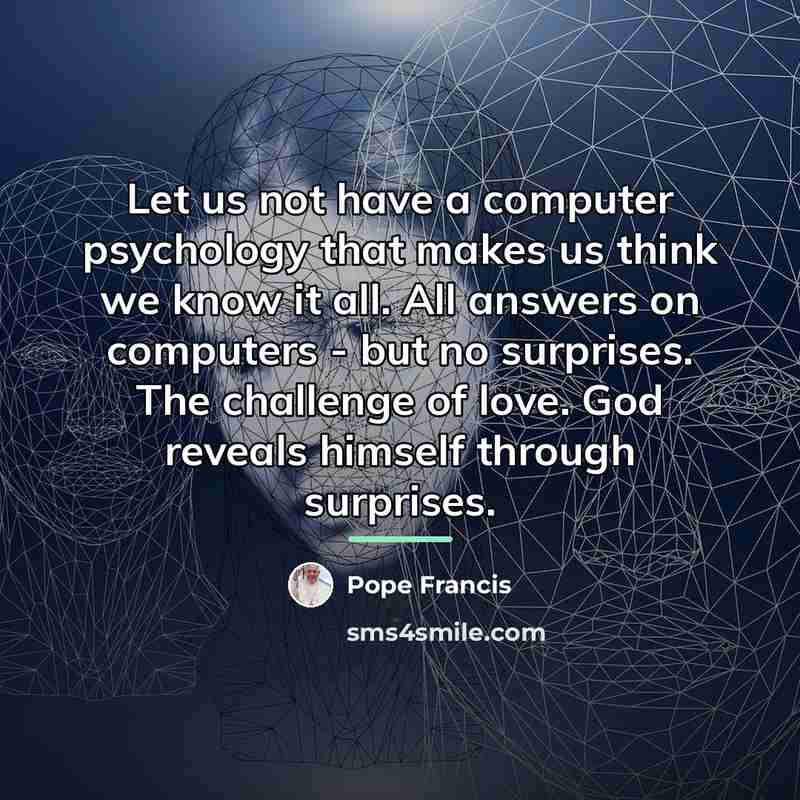 “Let us not have a computer psychology that makes us…” quote by Pope Francis