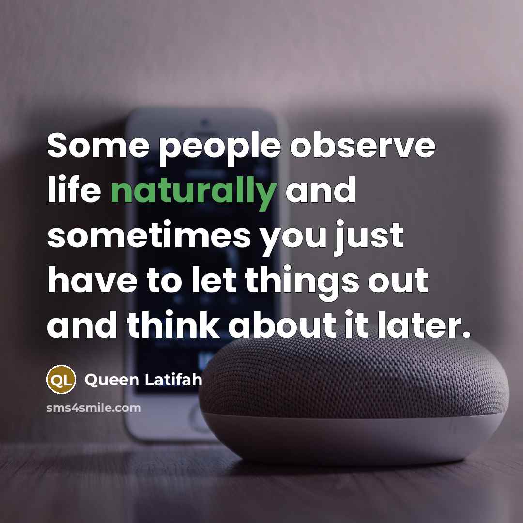 “Some people observe life naturally and sometimes you just have…” quote by Queen Latifah