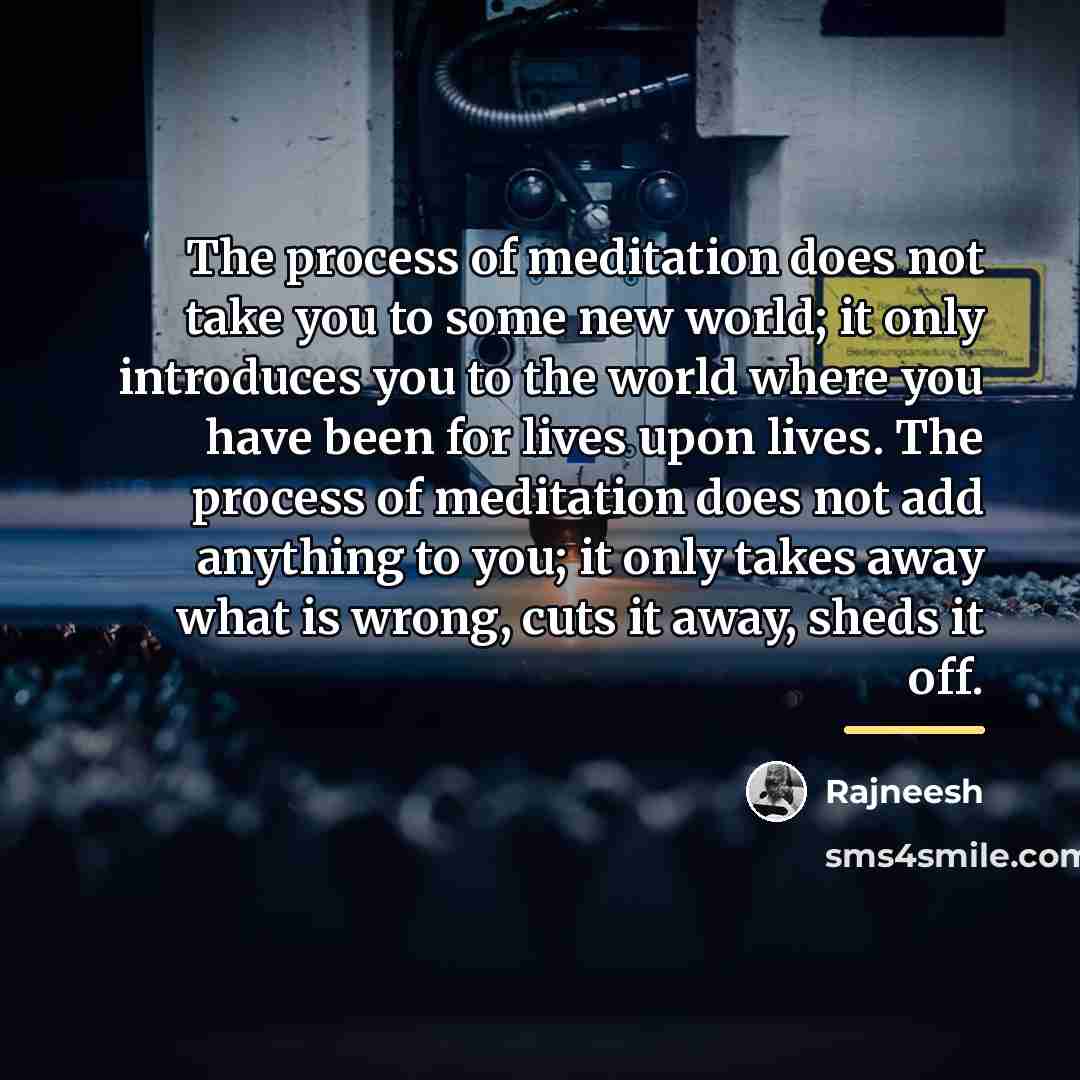 “The process of meditation does not take you to some…” quote by Rajneesh