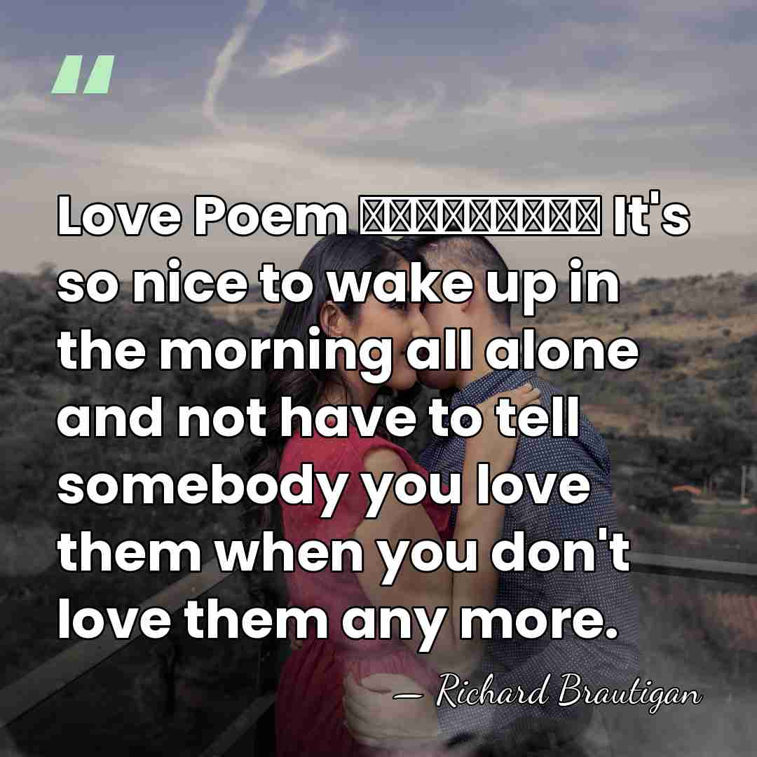 Love Poem ـــــــــ It's so nice to wake up in the morning&hellip; - Richard Brautigan