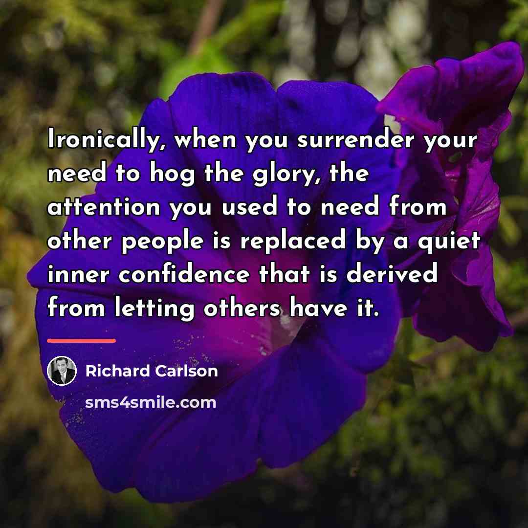 “Ironically, when you surrender your need to hog the glory,…” quote by Richard Carlson