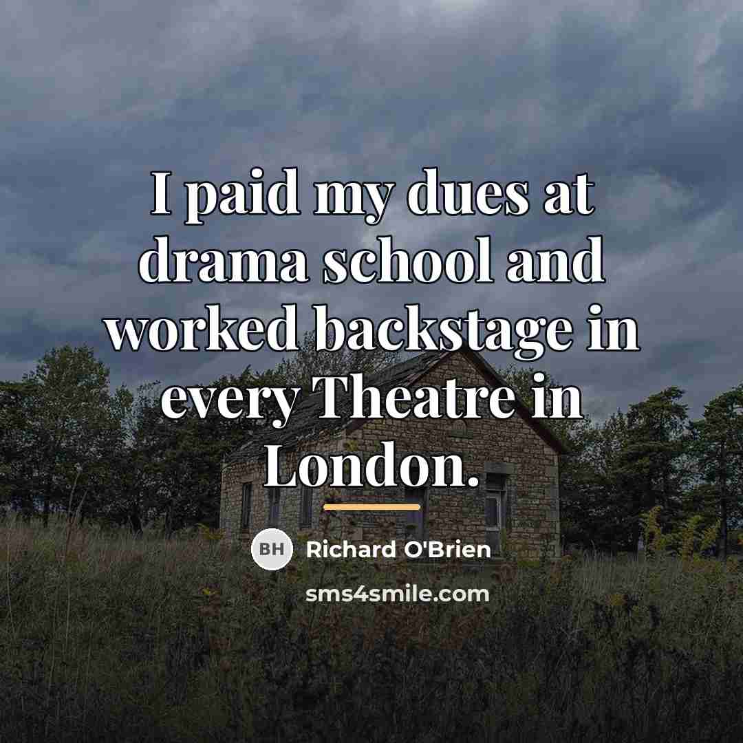 “I paid my dues at drama school and worked backstage…” quote by Richard O'Brien