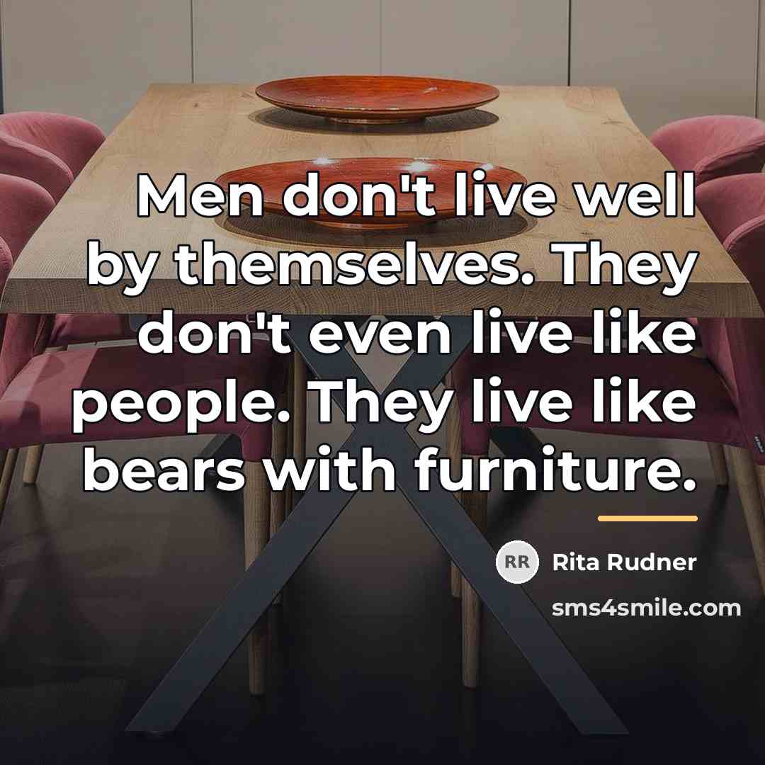 “Men don't live well by themselves. They don't even live…” quote by Rita Rudner