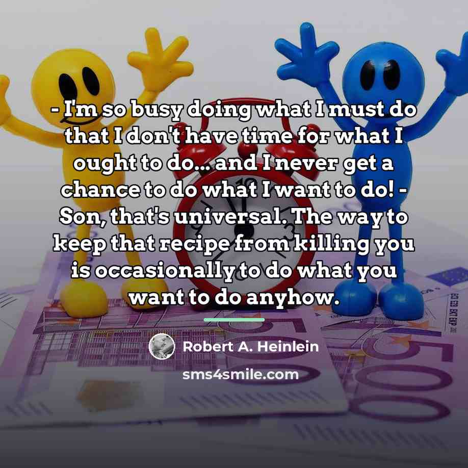“- I'm so busy doing what I must do that…” quote by Robert A. Heinlein