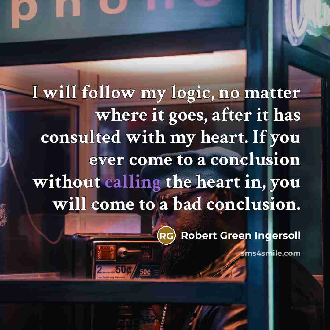 “I will follow my logic, no matter where it goes,…” quote by Robert Green Ingersoll