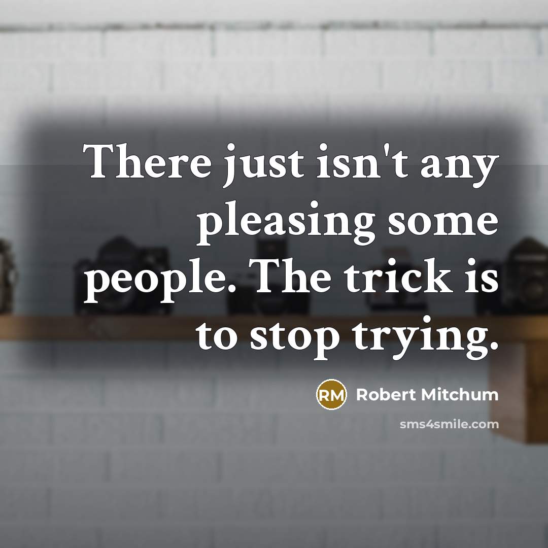 “There just isn't any pleasing some people. The trick is…” quote by Robert Mitchum