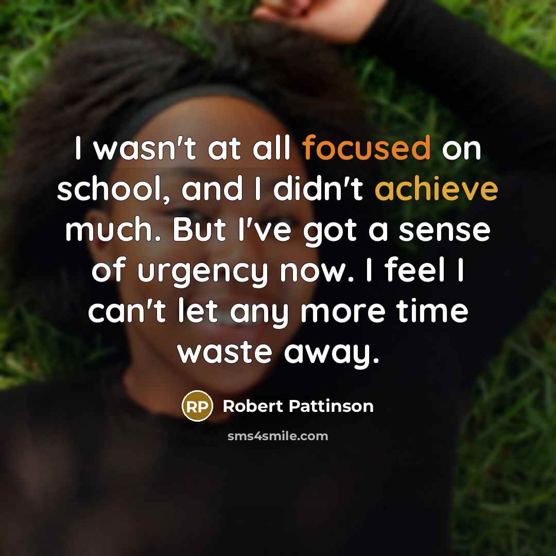 “I wasn't at all focused on school, and I didn't…” quote by Robert Pattinson
