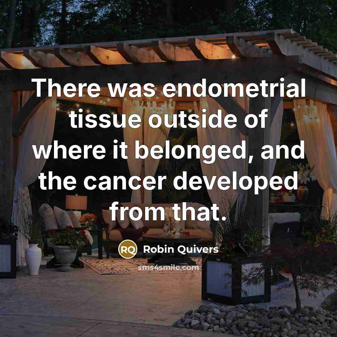 “There was endometrial tissue outside of where it belonged, and…” quote by Robin Quivers