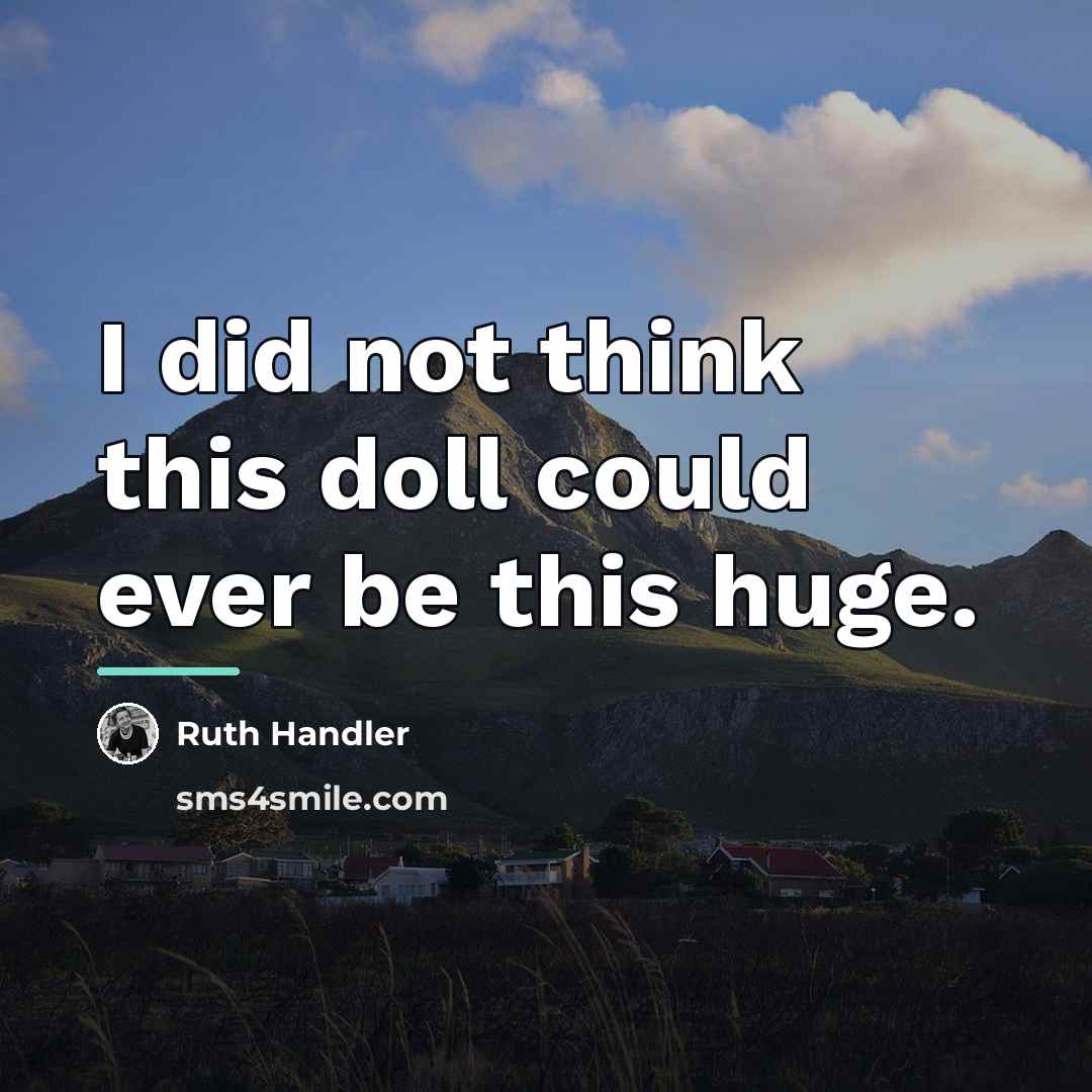 “I did not think this doll could ever be this…” quote by Ruth Handler
