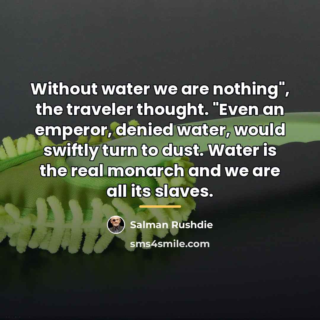 “Without water we are nothing", the traveler thought. "Even an…” quote by Salman Rushdie