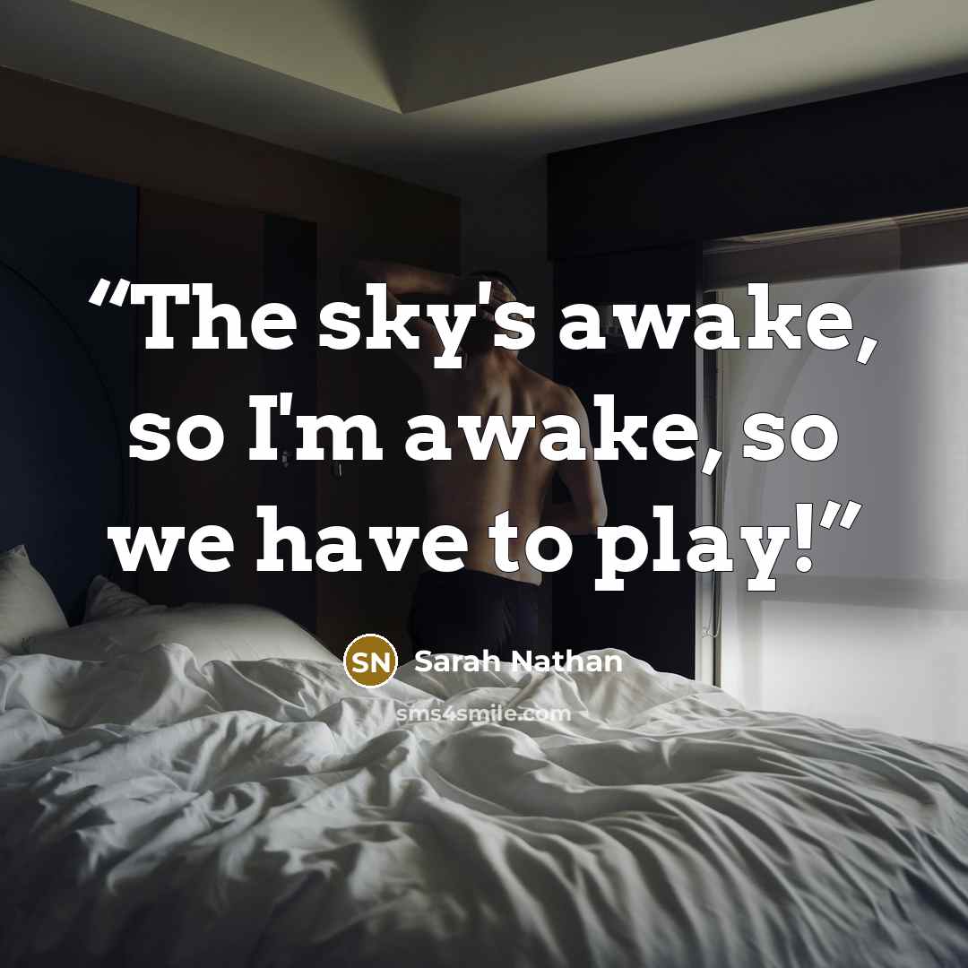“The sky's awake, so I'm awake, so we have to play!” quote by Sarah Nathan