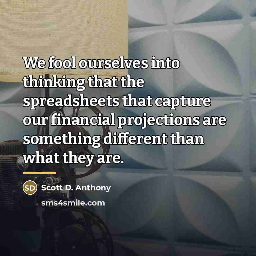 “We fool ourselves into thinking that the spreadsheets that capture…” quote by Scott D. Anthony