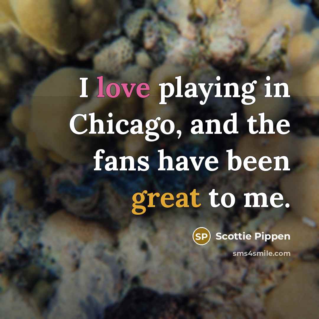 “I love playing in Chicago, and the fans have been…” quote by Scottie Pippen