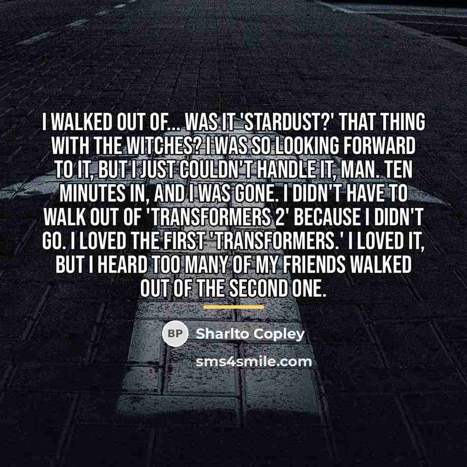 “I walked out of... was it 'Stardust?' That thing with…” quote by Sharlto Copley