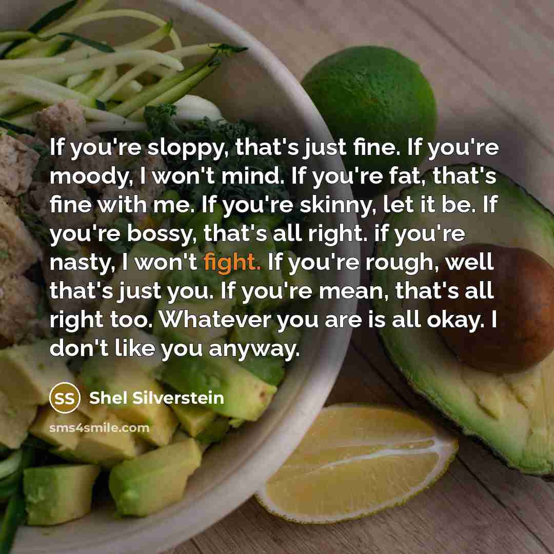 “If you're sloppy, that's just fine. If you're moody, I…” quote by Shel Silverstein