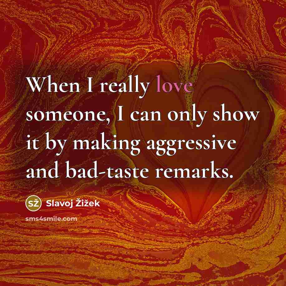 “When I really love someone, I can only show it…” quote by Slavoj Žižek