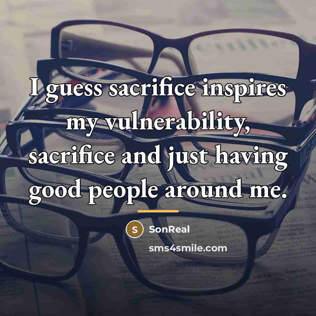 “I guess sacrifice inspires my vulnerability, sacrifice and just having…” quote by SonReal