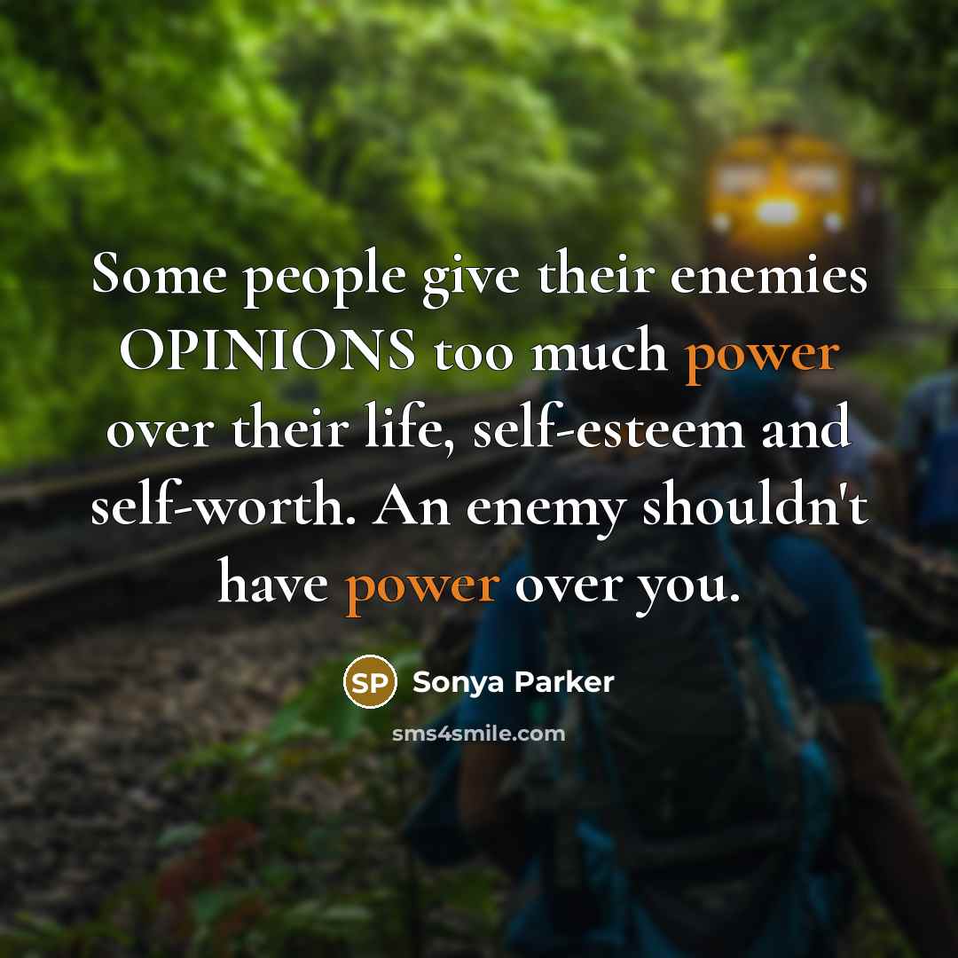 “Some people give their enemies OPINIONS too much power over…” quote by SONYA PARKER