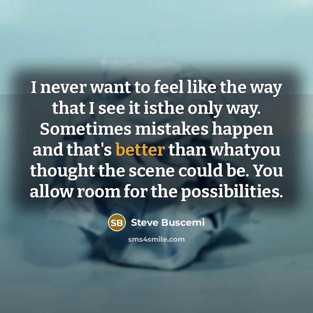 “I never want to feel like the way that I…” quote by Steve Buscemi