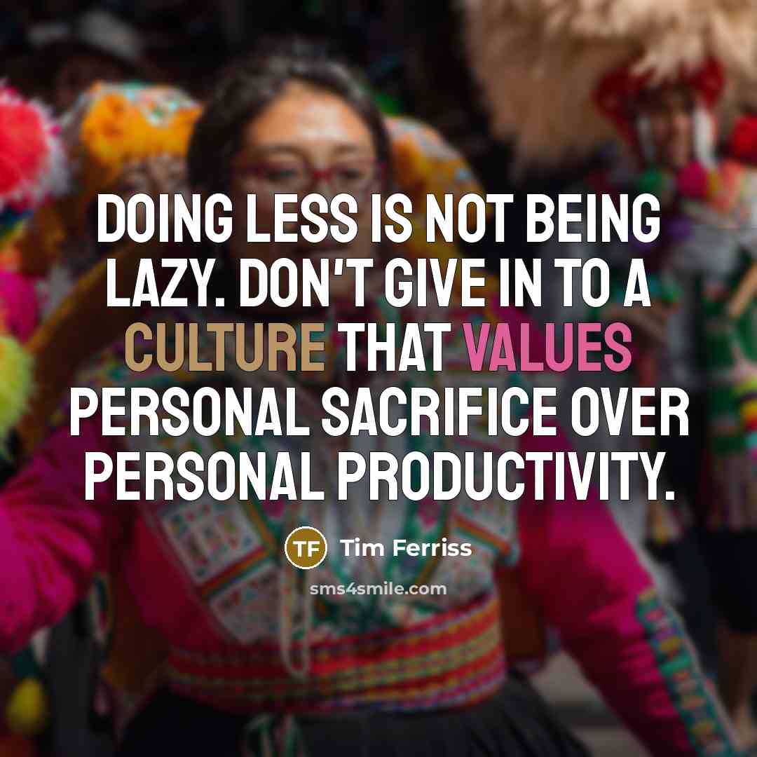 “Doing less is not being lazy. Don't give in to…” quote by Tim Ferriss