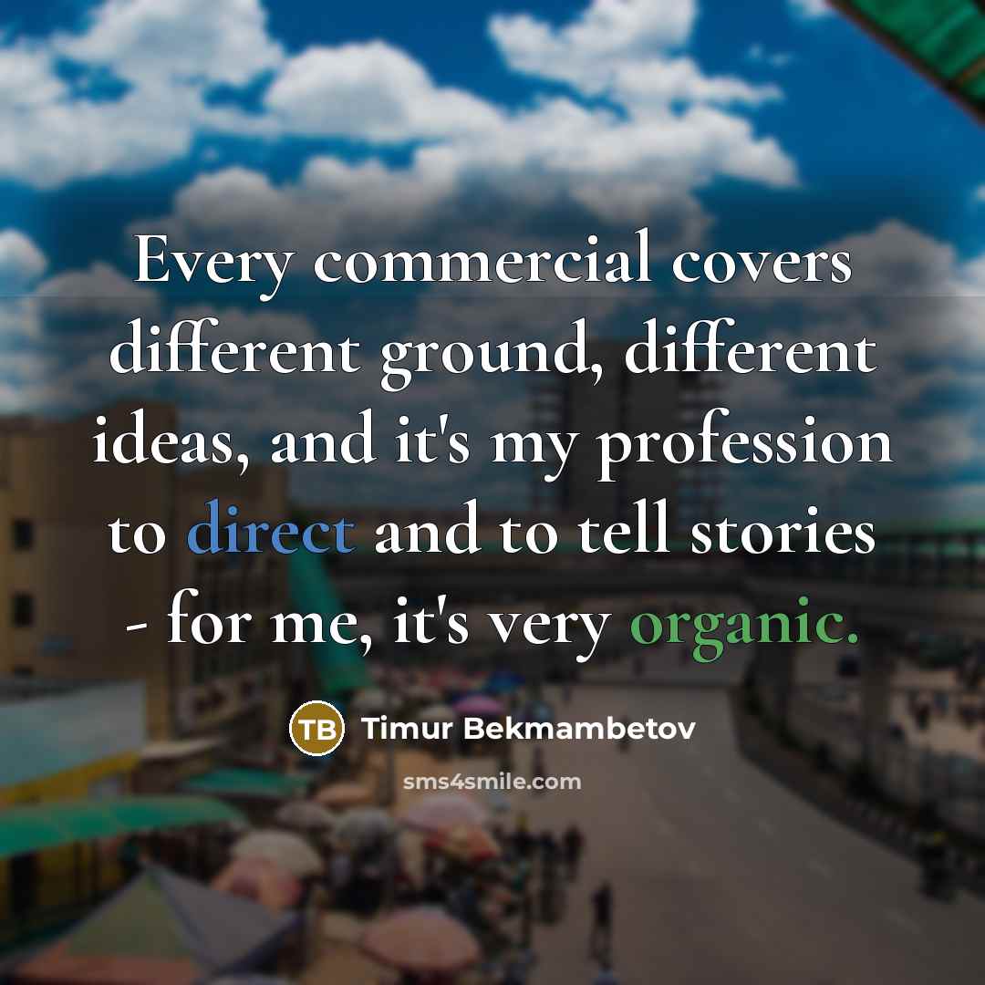 “Every commercial covers different ground, different ideas, and it's my…” quote by Timur Bekmambetov