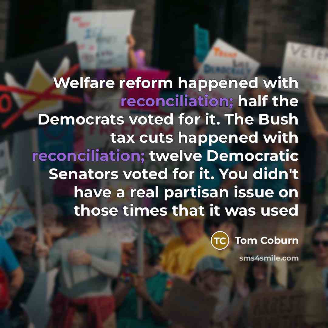 “Welfare reform happened with reconciliation; half the Democrats voted for…” quote by Tom Coburn
