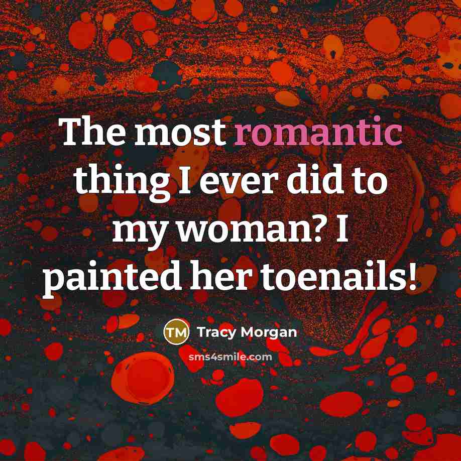 “The most romantic thing I ever did to my woman?…” quote by Tracy Morgan