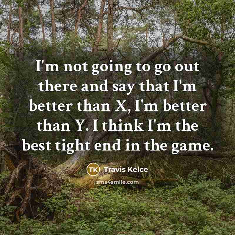 “I'm not going to go out there and say that…” quote by Travis Kelce