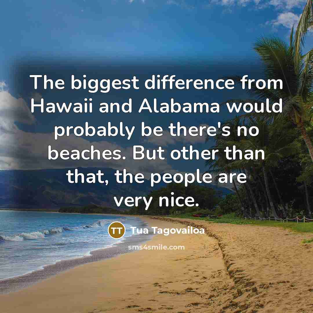 “The biggest difference from Hawaii and Alabama would probably be…” quote by Tua Tagovailoa