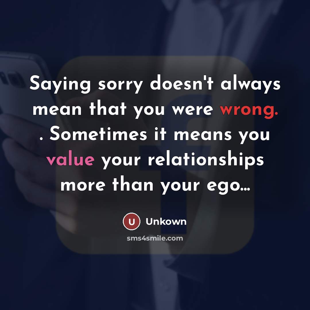 “Saying sorry doesn't always mean that you were wrong. .…” quote by UnKown