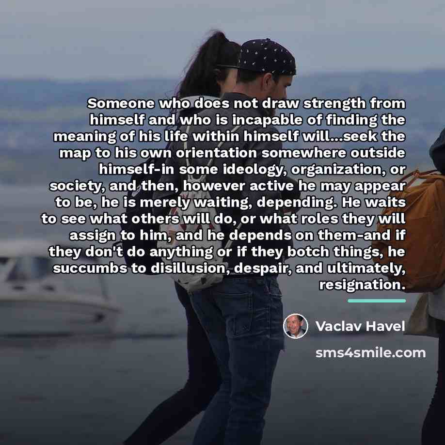 “Someone who does not draw strength from himself and who…” quote by Vaclav Havel