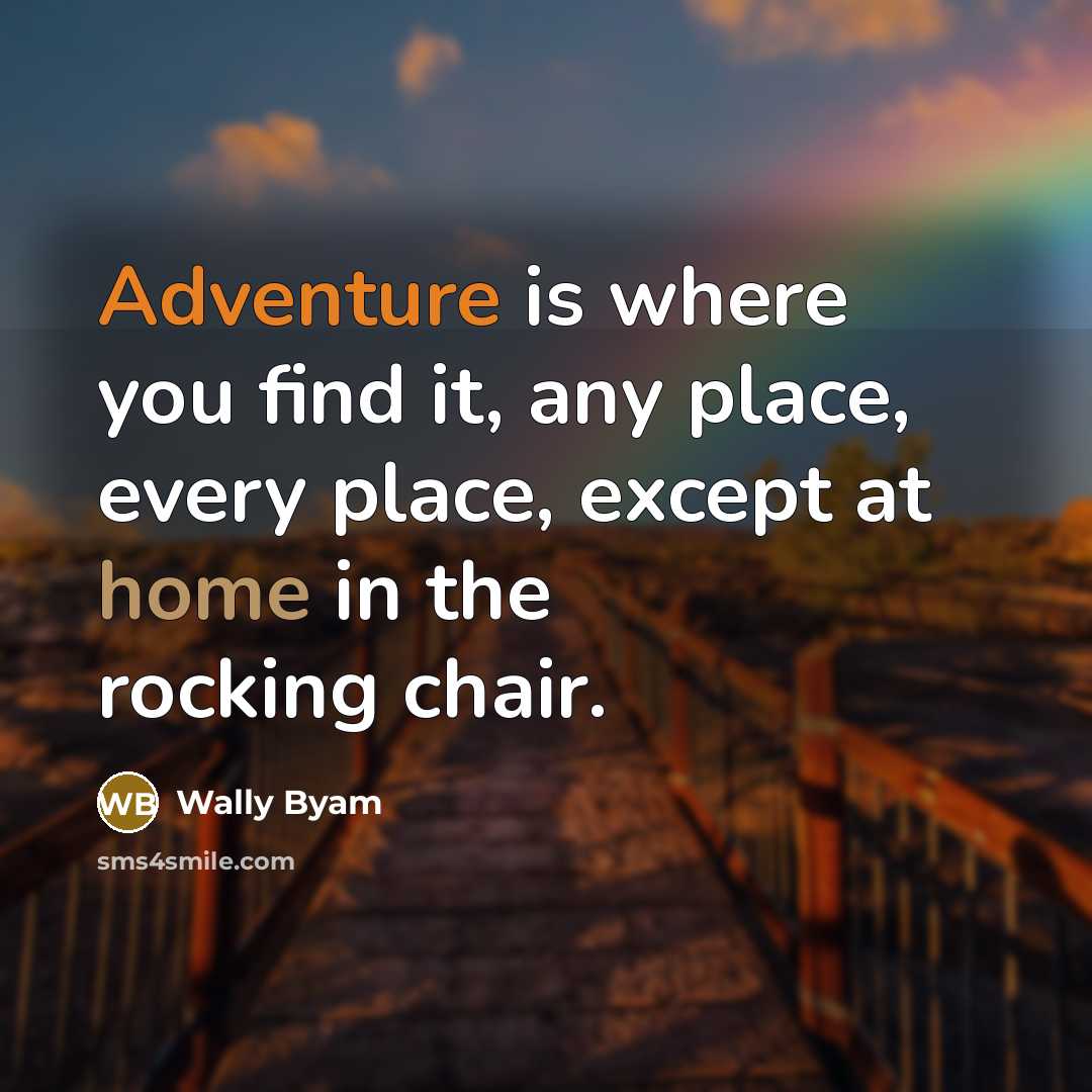 “Adventure is where you find it, any place, every place,…” quote by Wally Byam