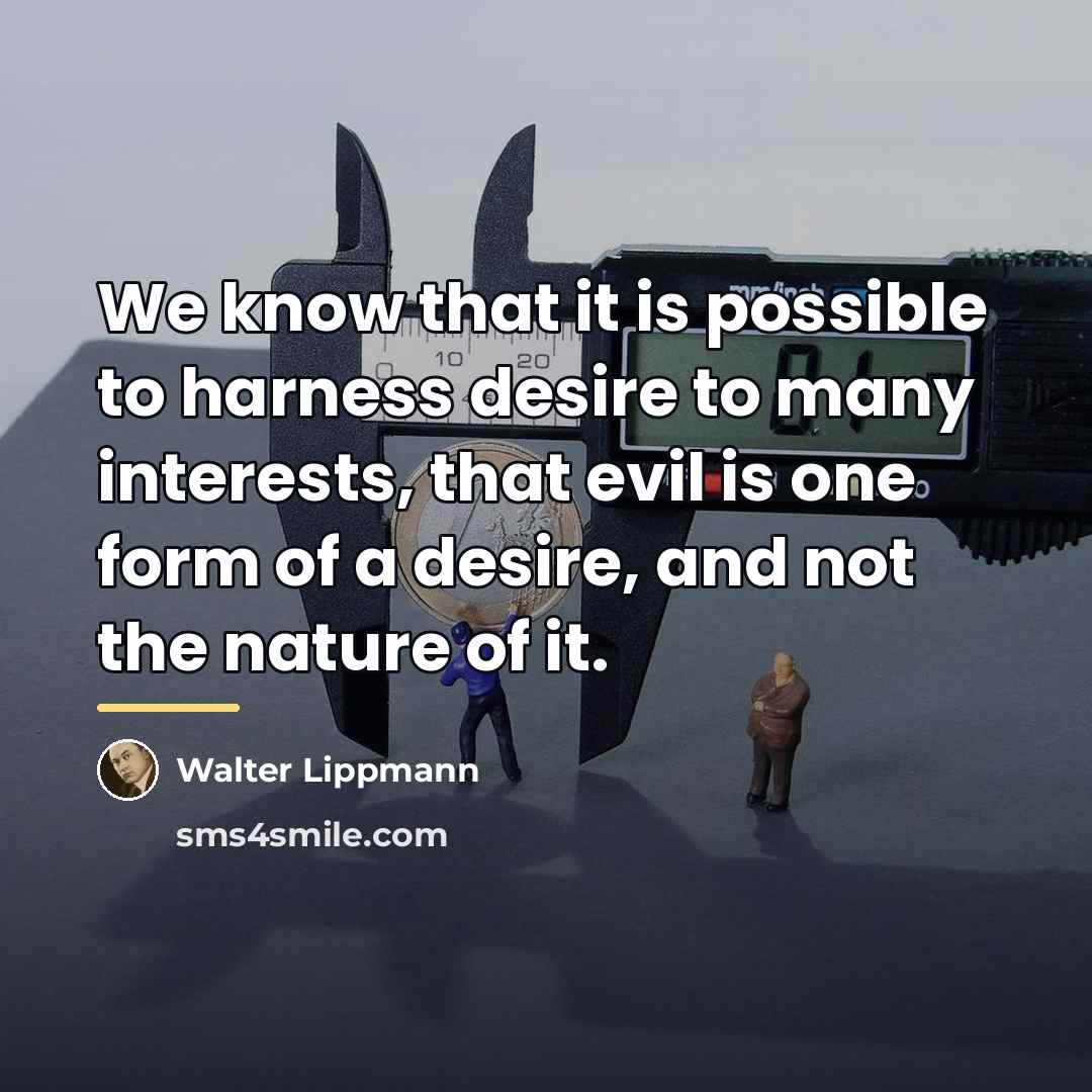 “We know that it is possible to harness desire to…” quote by Walter Lippmann